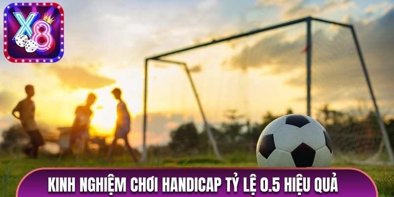 Kinh nghiệm chơi Handicap tỷ lệ 0.5 hiệu quả 