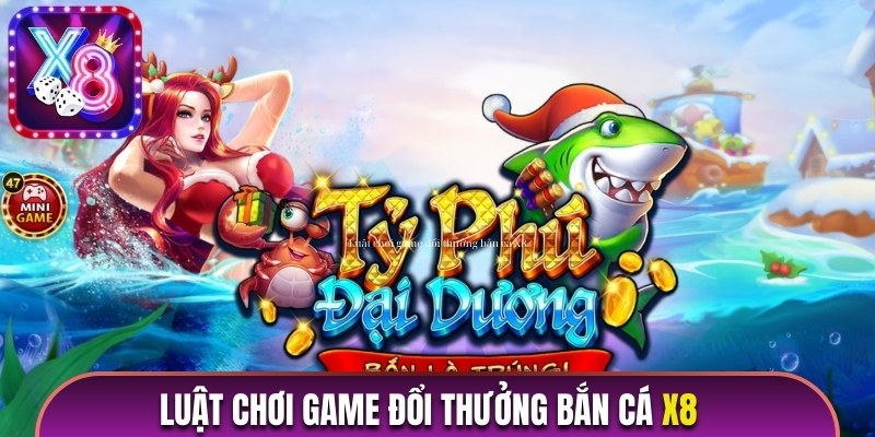 Luật chơi game đổi thưởng bắn cá X8