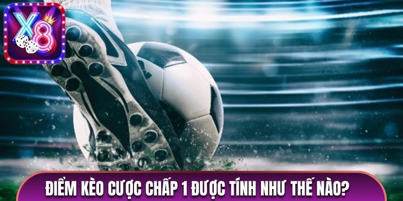 Điểm kèo cược chấp 1 được tính như thế nào?