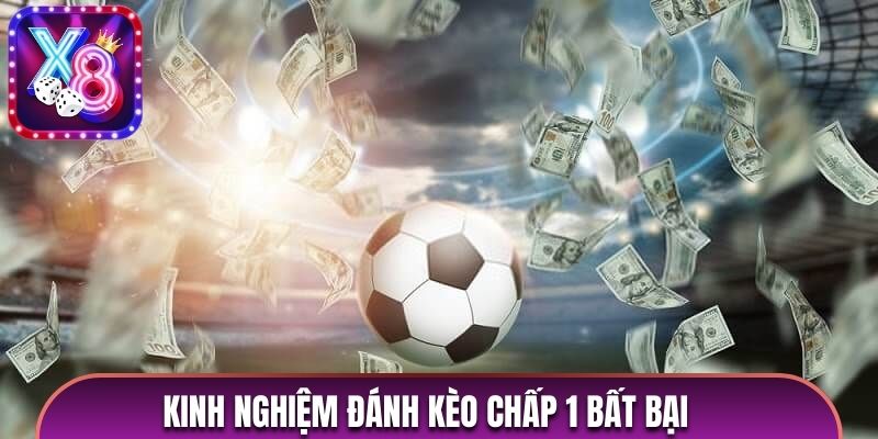 Kinh nghiệm đánh kèo chấp 1 bất bại 