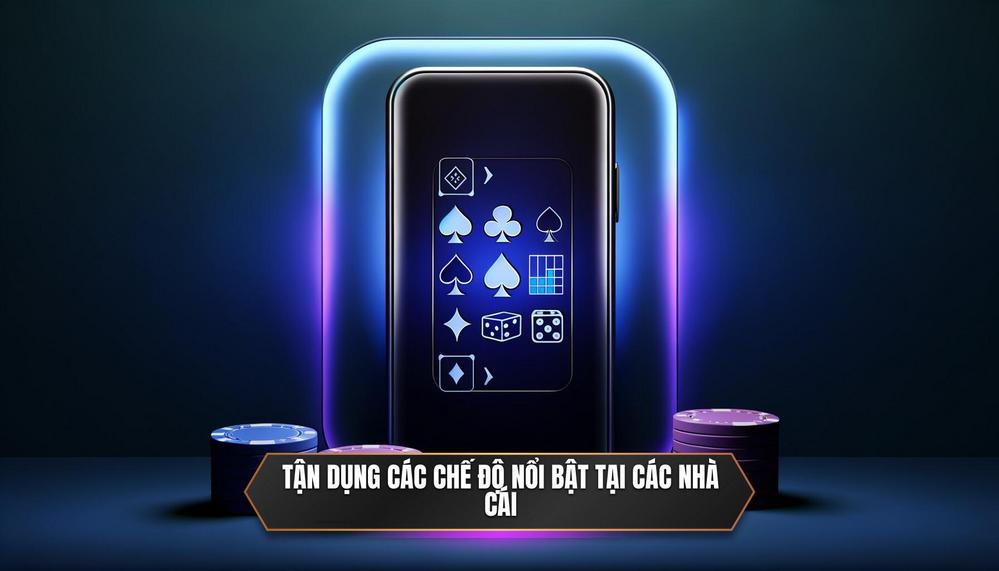 Tận dụng các chế độ nổi bật tại các nhà cái